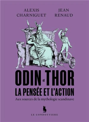 Odin et Thor : la pensée et l'action : aux sources de la mythologie scandinave - Alexis Charniguet