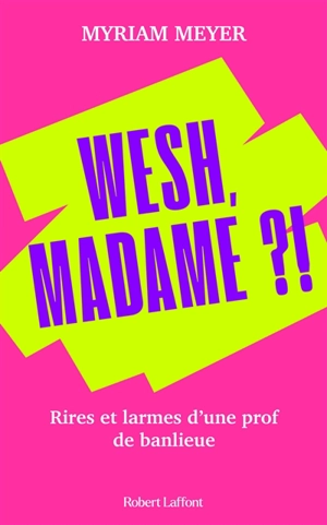 Wesh, Madame ?! : rires et larmes d'une prof de banlieue - Myriam Meyer