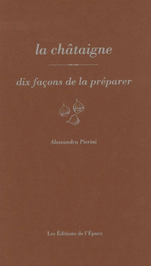 La châtaigne : dix façons de la préparer - Alessandra Pierini