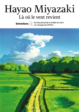 Là où le vent revient : entretiens. Vol. 1. De Nausicaä de la vallée du vent au Voyage de Chihiro - Hayao Miyazaki