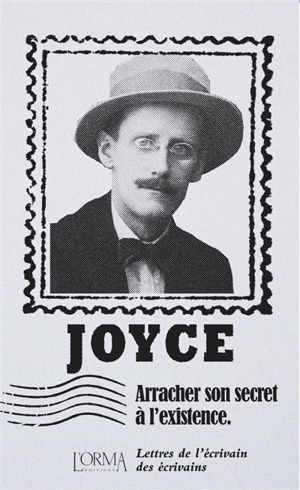 Arracher son secret à l'existence : lettres de l'écrivain des écrivains - James Joyce