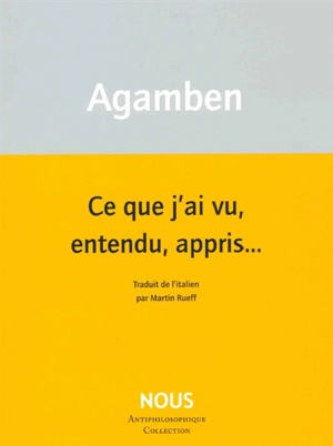 Ce que j'ai vu, entendu, appris... - Giorgio Agamben