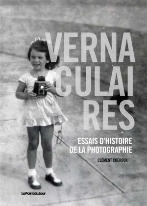 Vernaculaires : essais d'histoire de la photographie - Clément Chéroux