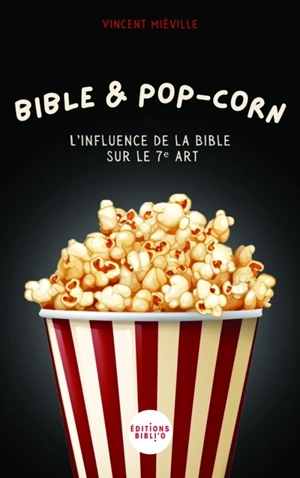 Bible & pop-corn : l'influence de la Bible sur le 7e art - Vincent Miéville