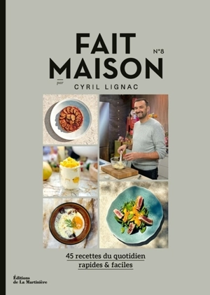 Fait maison : 45 recettes du quotidien, rapides & faciles. Vol. 8 - Cyril Lignac