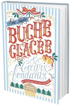 Bûche glacée & coeurs fondants : 25 chapitres pour le séduire avant Noël ! - Anne Langlois