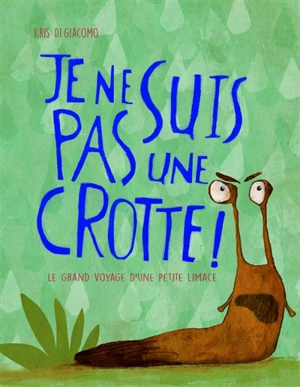 Je ne suis pas une crotte ! : le grand voyage d'une petite limace - Kris Di Giacomo