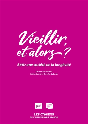 Les cahiers de l'Institut Paris région, n° 182. Vieillir, et alors ? : bâtir une société de la longévité