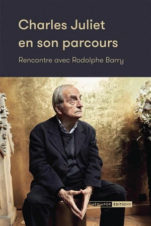 Charles Juliet en son parcours : rencontre avec Rodolphe Barry - Charles Juliet