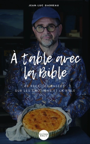 A table avec la Bible : 40 recettes basées sur les émotions et la Bible - Jean-Luc Gadreau