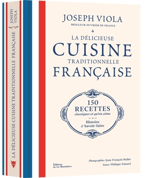 La délicieuse cuisine traditionnelle française : 150 recettes classiques et qu'on aime : histoire & savoir-faire - Joseph Viola