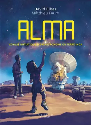 ALMA : voyage initiatique d'un astronome en terre inca - David Elbaz