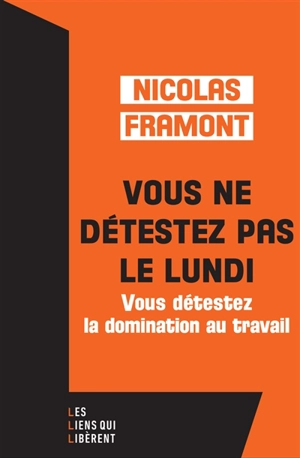 Vous ne détestez pas le lundi : vous détestez la domination au travail - Nicolas Framont