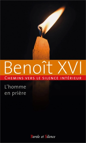 Chemins vers le silence intérieur avec Benoît XVI : l'homme en prière. Vol. 1 - Benoît 16