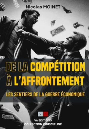 Les sentiers de la guerre économique. Vol. 3. De la compétition à l'affrontement - Nicolas Moinet