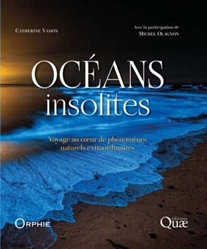 Océans insolites : voyage au coeur de phénomènes naturels extraordinaires - Catherine Vadon