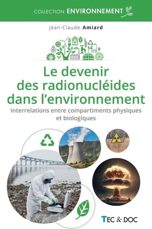 Le devenir des radionucléides dans l'environnement : interrelations entre compartiments physiques et biologiques - Jean-Claude Amiard