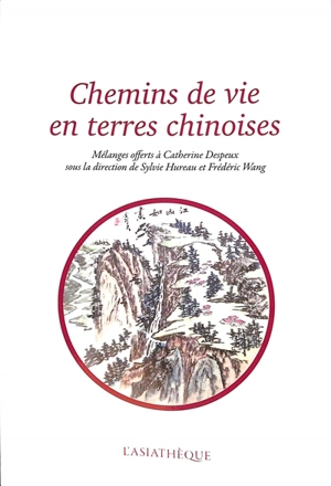 Chemins de vie en terres chinoises : mélanges offerts à Catherine Despeux