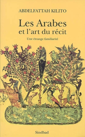 Les Arabes et l'art du récit : une étrange familiarité - Abdelfattah Kilito