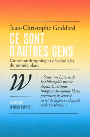 Ce sont d'autres gens : contre-anthropologies décoloniales du monde blanc - Jean-Christophe Goddard