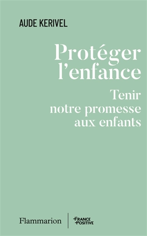 Protéger l'enfance : tenir notre promesse aux enfants - Aude Kerivel