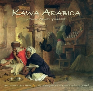 Kawa arabica. De l'origine et du progrès du café (1699) - Antoine Galland