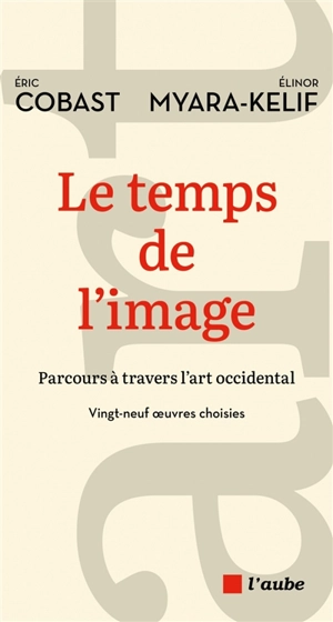 Le temps de l'image : parcours à travers l'art occidental : vingt-neuf oeuvres choisies - Eric Cobast