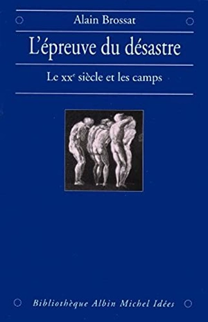 L'épreuve du désastre : le XXe siècle et les camps - Alain Brossat