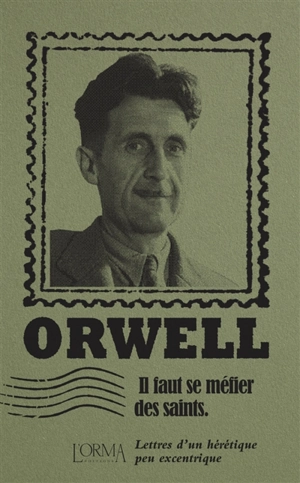 Il faut se méfier des saints : lettres d'un hérétique peu excentrique - George Orwell