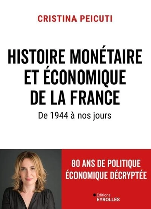 Histoire monétaire et économique de la France de 1944 à nos jours : 80 ans de politique économique décryptée - Cristina Peicuti