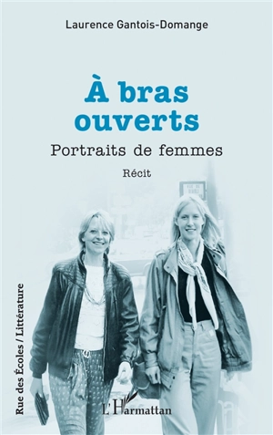 A bras ouverts : portraits de femmes : récit - Laurence Gantois-Domange