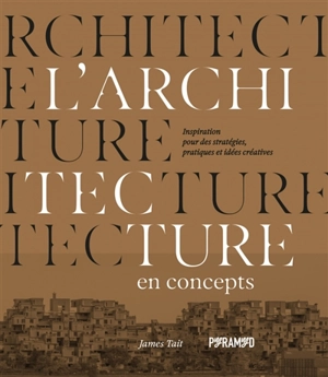 L'architecture en concepts : inspirations pour des stratégies, pratiques et idées créatives - James Tait