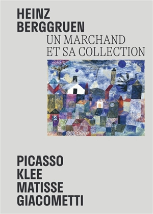 Heinz Berggruen, un marchand et sa collection : Picasso, Klee, Matisse, Giacometti : chefs-d'oeuvre du Museum Berggruen-Neue Nationalgalerie Berlin