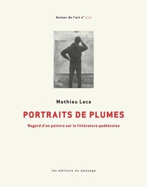 Portraits de plumes : Regard d'un peintre sur la littérature québécoise - Laca, Mathieu