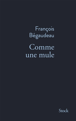 Comme une mule : récit - François Bégaudeau