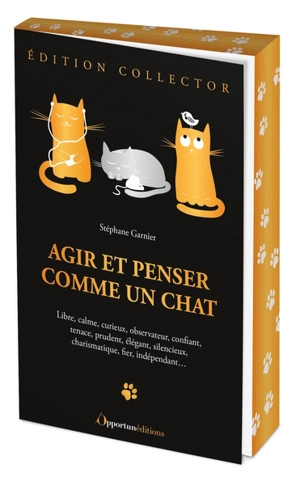 Agir et penser comme un chat : libre, calme, curieux, observateur, confiant, tenace, prudent, élégant, silencieux, charismatique, fier, indépendant... - Stéphane Garnier