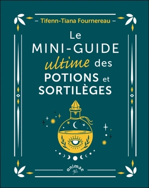 Le mini-guide ultime des potions et sortilèges - Tifenn-Tiana Fournereau