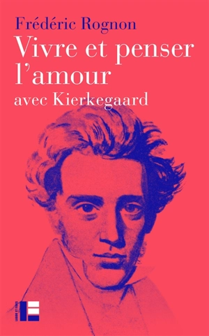 Vivre et penser l'amour : avec Kierkegaard - Frédéric Rognon