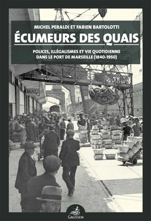 Ecumeurs des quais : polices, illégalismes et vie quotidienne dans le port de Marseille (1840-1950) - Michel Peraldi