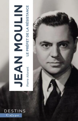 Jean Moulin : le préfet de la Résistance - Pierre Allorant