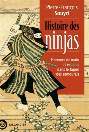 Histoire des ninjas : hommes de main et espions dans le Japon des samouraïs - Pierre-François Souyri