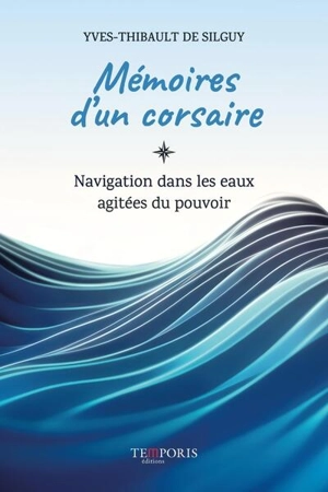 Mémoires d'un corsaire : navigation dans les eaux agitées du pouvoir - Yves-Thibault de Silguy