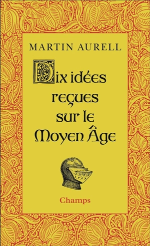 Dix idées reçues sur le Moyen Age - Martin Aurell