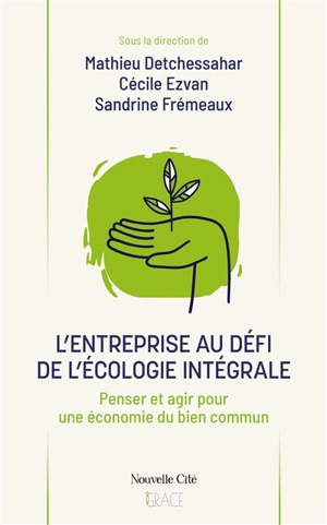 L'entreprise au défi de l'écologie intégrale : penser et agir pour une économie du bien commun