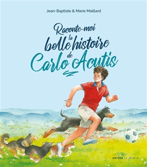 Raconte-moi la belle histoire de Carlo Acutis - Jean-Baptiste Maillard