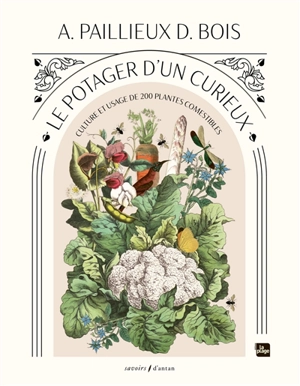 Le potager d'un curieux : histoire, culture et usages de 250 plantes comestibles peu connues ou inconnues - Auguste Paillieux