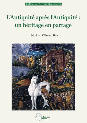 L'Antiquité après l'Antiquité : un héritage en partage : actes du colloque organisé pour les 15 ans d'Anabases, traditions et réceptions de l'Antiquité tenu à Toulouse en 2021-2022