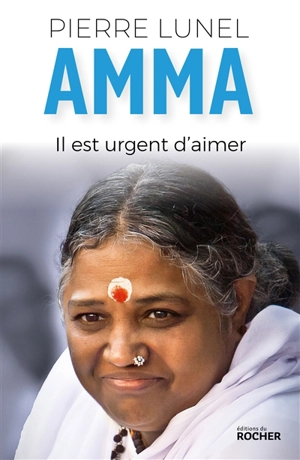 Amma : il est urgent d'aimer - Pierre Lunel