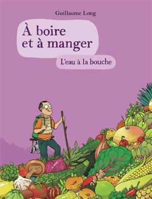 A boire et à manger. Vol. 5. L'eau à la bouche - Guillaume Long