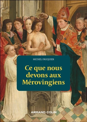 Ce que nous devons aux Mérovingiens - Michel Fauquier